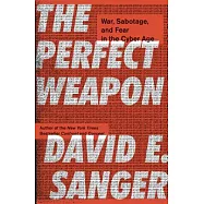 The Perfect Weapon: War, Sabotage, and Fear in the Cyber Age