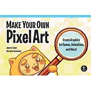 Make Your Own Pixel Art: Create Graphics for Games, Animations, and More!