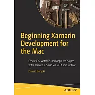 Beginning Xamarin Development for the MAC: Create Ios, Watchos, and Apple Tvos Apps With Xamarin.ios and Visual Studio
