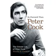 So Farewell Then: The Biography of Peter Cook