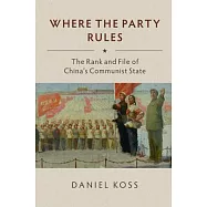 Where the Party Rules: The Rank and File of China’s Communist State