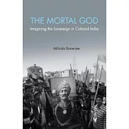 The Mortal God: Imagining the Sovereign in Colonial India