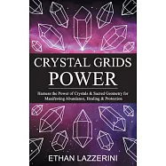 Crystal Grids Power: Harness the Power of Crystals & Sacred Geometry for Manifesting Abundance, Healing & Protection
