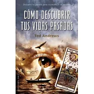 Como descubrir tus vidas pasadas / How To Uncover Your Past Lives: Descubre Tu Pasado Para Reconstruir Tu Presente