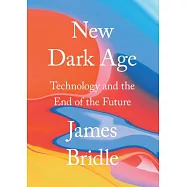 New Dark Age: Technology and the End of the Future