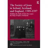 The Society of Jesus in Ireland, Scotland, and England, 1589-1597: Building the Faith of Saint Peter Upon the King of Spain’s Monarchy