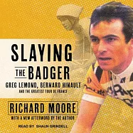 Slaying the Badger: Greg Lemond, Bernard Hinault, and the Greatest Tour De France