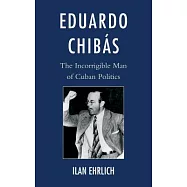 Eduardo Chibás: The Incorrigible Man of Cuban Politics