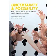 Uncertainty and Possibility: New Approaches to Future Making in Design Anthropology