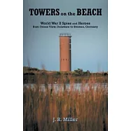 Towers on the Beach: World War II Spies and Heroes from Ocean View, Delaware to Bremen, Germany