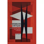 Caribbean Critique: Antillean Critical Theory from Toussaint to Glissant