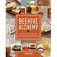Beehive Alchemy: Projects and Recipes Using Honey, Beeswax, Propolis, and Pollen to Make Soap, Candles, Creams, Salves