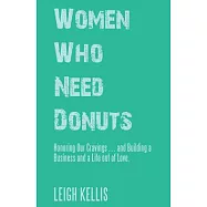 Women Who Need Donuts: Honoring Our Cravings and Building a Business and a Life Out of Love