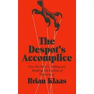 The Despot’s Accomplice: How the West Is Aiding and Abetting the Decline of Democracy