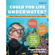 Could You Live Underwater?: A Design Thinking and Stem Curriculum Unit for Curious Learners: Grades 4-5