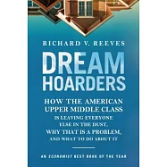 Dream Hoarders: How the American Upper Middle Class Is Leaving Everyone Else in the Dust, Why That Is a Problem, and What to Do about