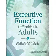 Executive Function Difficulties in Adults: 100 Ways to Help Your Clients Live Productive and Happy Lives