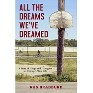 All the Dreams We&rsquo;ve Dreamed: A Story of Hoops and Handguns on Chicago&rsquo;s West Side