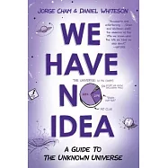 We Have No Idea: A Guide to the Unknown Universe