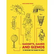 Gadgets, Games and Gizmos: 122 Inventions That Changed the World