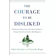 The Courage to Be Disliked: The Japanese Phenomenon That Shows You How to Change Your Life and Achieve Real Happiness
