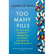 Too Many Pills: How Too Much Medicine is Endangering Our Health and What We Can Do About It