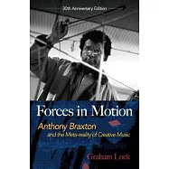 Forces in Motion: Anthony Braxton and the Meta-reality of Creative Music: Interviews and Tour Notes, England 1985