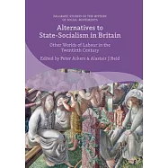 Alternatives to State-Socialism in Britain: Other Worlds of Labour in the Twentieth Century
