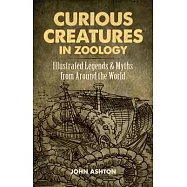 Curious Creatures in Zoology: Illustrated Legends & Myths from Around the World