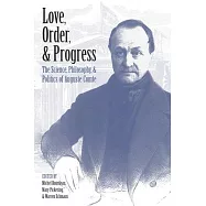 Love, Order, & Progress: The Science, Philosophy, & Politics of Auguste Comte