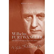 Wilhelm Furtwangler: Art and the Politics of the Unpolitical