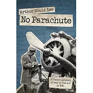 No Parachute: A Classic Account of War in the Air in WWI in Letters Written in 1917 by Lieutenant A. S. G. Lee