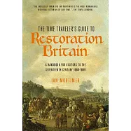 The Time Traveler&rsquo;s Guide to Restoration Britain: A Handbook for Visitors to the Seventeenth Century: 1660-1699