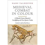 Medieval Combat in Colour: Hans Talhoffer&rsquo;s Illustrated Manual of Swordfighting and Close-Quarter Combat from 1467
