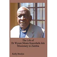 The Life of Dr Wyson Moses Kauzobafa Jele: Missionary to Zambia