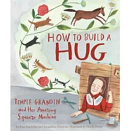 How to Build a Hug: Temple Grandin and Her Amazing Squeeze Machine