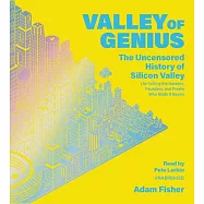 Valley of Genius: The Uncensored History of Silicon Valley, As Told by the Hackers, Founders, and Freaks Who Made It Boom