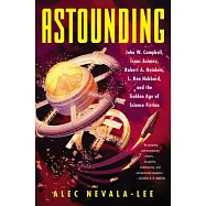 Astounding: John W. Campbell, Isaac Asimov, Robert A. Heinlein, L. Ron Hubbard, and the Golden Age of Science Fiction