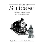 Without a Suitcase: The Story of Katie As Told to Her Son Janek Jon