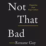 Not That Bad: Dispatches from Rape Culture