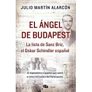 El ángel de Budapest/ The Angel of Budapest: La Lista De Sanz Briz, El Oskar Schindler Español/ The List of Sanz Briz, the Spani