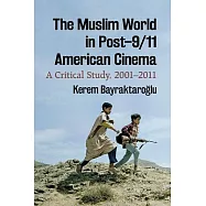 The Muslim World in Post&ndash;9/11 American Cinema: A Critical Study, 2001&ndash;2011