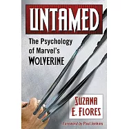 Untamed: The Psychology of Marvel&rsquo;s Wolverine