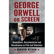 George Orwell on Screen: Adaptations, Documentaries and Docudramas on Film and Television
