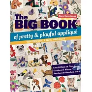 The Big Book of Pretty & Playful Appliqu&eacute;: 150+ Designs, 4 Quilt Projects Cats & Dogs at Play, Gardens in Bloom