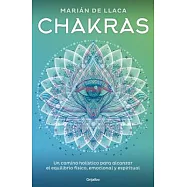 Chakras: Un Camino Holístico Para Alcanzar El Equilibrio Físico, Emocional Y Espiritual/ aAHolistic Way to Achieve Physical, Emo