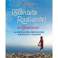 Siéntete radiante en 8 semanas / Feel Radiant in 8 Weeks: Alimentación, meditación, ejercicio y talento / Nutrition, Meditation,
