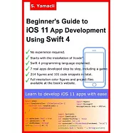 Beginner’s Guide to IOS 11 App Development Using Swift 4: Xcode, Swift and App Design Fundamentals