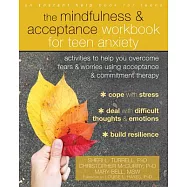 The Mindfulness and Acceptance Workbook for Teen Anxiety: Activities to Help You Overcome Fears and Worries Using