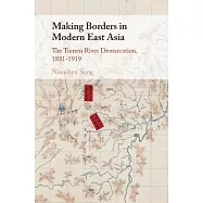 Making Borders in Modern East Asia: Tumen River Demarcation, 1881-1919